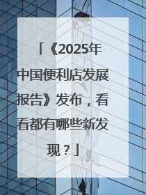 《2025年中国便利店发展报告》发布，看看都有哪些新发现？