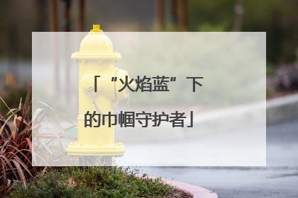 “火焰蓝”下的巾帼守护者