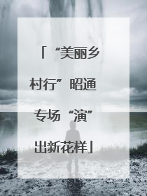 “美丽乡村行”昭通专场“演”出新花样