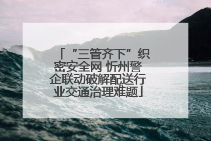 “三管齐下”织密安全网 忻州警企联动破解配送行业交通治理难题