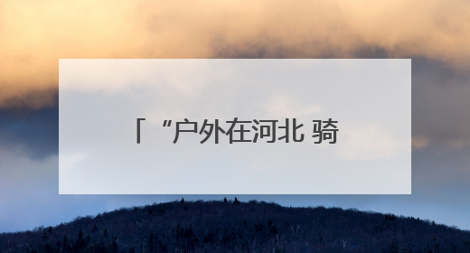 “户外在河北 骑游一起来” 不止骑・环承德自行车认证赛激情启程！