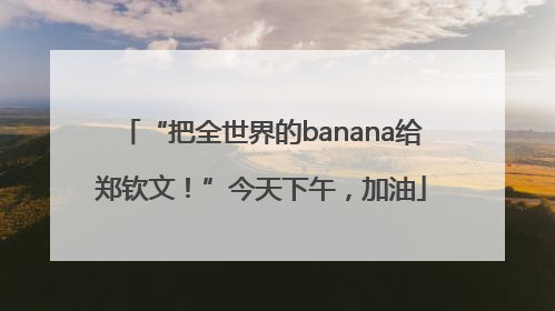 “把全世界的banana给郑钦文！”今天下午，加油