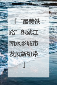 “最美铁路”织就江南水乡城市发展新纽带
