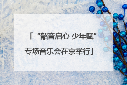 “韶音启心 少年赋”专场音乐会在京举行