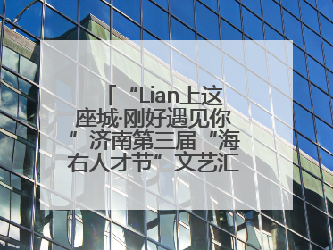 “Lian上这座城·刚好遇见你”济南第三届“海右人才节”文艺汇演成功举办