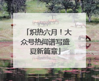 炽热六月！大众号热闻谱写盛夏新篇章