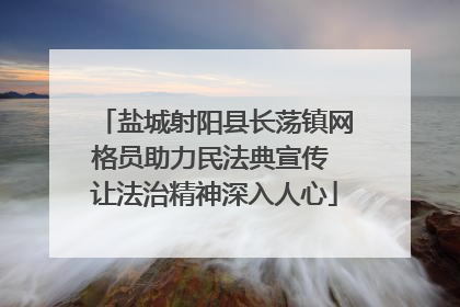 盐城射阳县长荡镇网格员助力民法典宣传 让法治精神深入人心