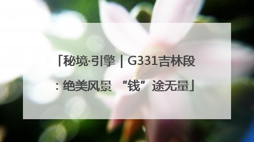 秘境·引擎｜G331吉林段：绝美风景 “钱”途无量