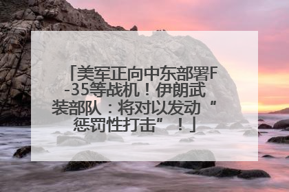 美军正向中东部署F-35等战机！伊朗武装部队：将对以发动“惩罚性打击”！