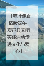 粽叶飘香情暖端午 夏邑县文明实践活动传递文化与爱心