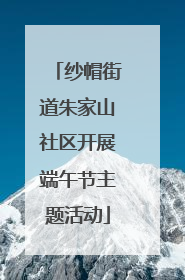 纱帽街道朱家山社区开展端午节主题活动