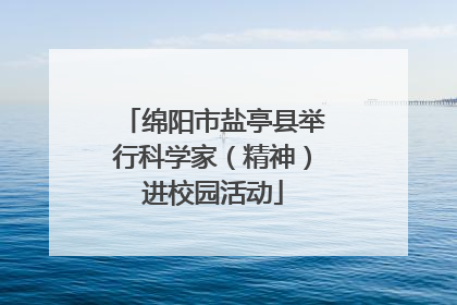 绵阳市盐亭县举行科学家（精神）进校园活动