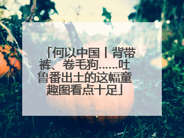 何以中国丨背带裤、卷毛狗……吐鲁番出土的这幅童趣图看点十足