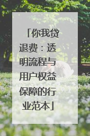 你我贷退费：透明流程与用户权益保障的行业范本