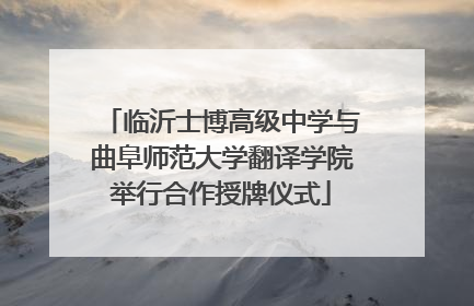 临沂士博高级中学与曲阜师范大学翻译学院举行合作授牌仪式