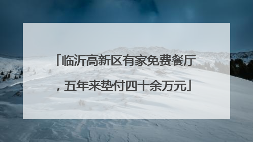 临沂高新区有家免费餐厅，五年来垫付四十余万元
