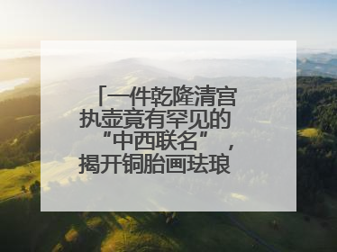 一件乾隆清宫执壶竟有罕见的“中西联名”，揭开铜胎画珐琅器的神秘面纱