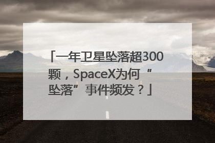 一年卫星坠落超300颗，SpaceX为何“坠落”事件频发？