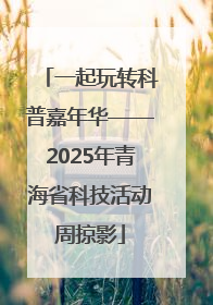 一起玩转科普嘉年华——2025年青海省科技活动周掠影