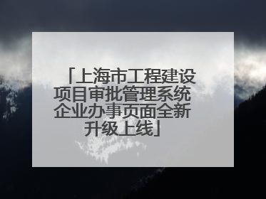 上海市工程建设项目审批管理系统企业办事页面全新升级上线