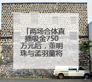 两场合体直播吸金750万元后，董明珠与孟羽童将再次“同台”