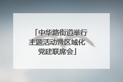 中华路街道举行主题活动暨区域化党建联席会
