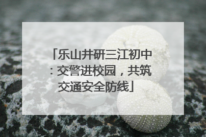 乐山井研三江初中：交警进校园，共筑交通安全防线