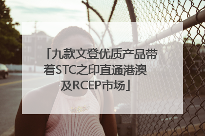 九款文登优质产品带着STC之印直通港澳及RCEP市场