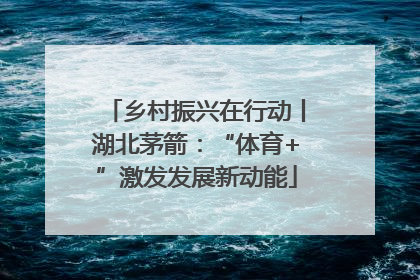 乡村振兴在行动丨湖北茅箭：“体育+”激发发展新动能