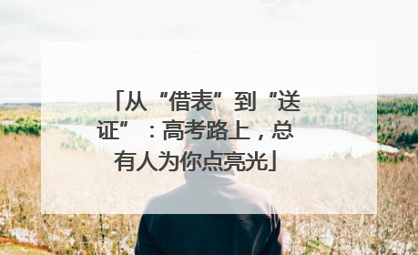 从“借表”到“送证”：高考路上，总有人为你点亮光