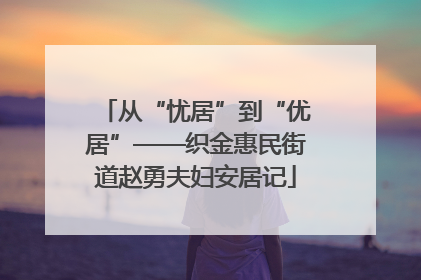 从“忧居”到“优居”——织金惠民街道赵勇夫妇安居记