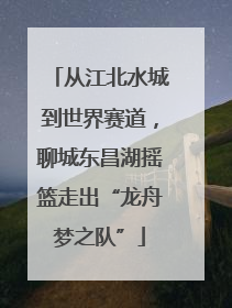 从江北水城到世界赛道，聊城东昌湖摇篮走出“龙舟梦之队”