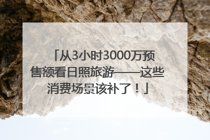 从3小时3000万预售额看日照旅游——这些消费场景该补了！