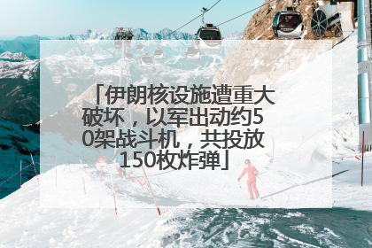 伊朗核设施遭重大破坏，以军出动约50架战斗机，共投放150枚炸弹