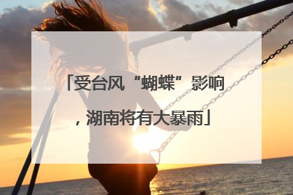受台风“蝴蝶”影响，湖南将有大暴雨