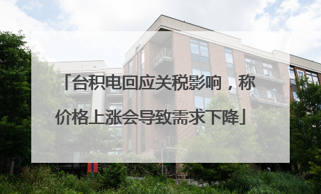台积电回应关税影响，称价格上涨会导致需求下降