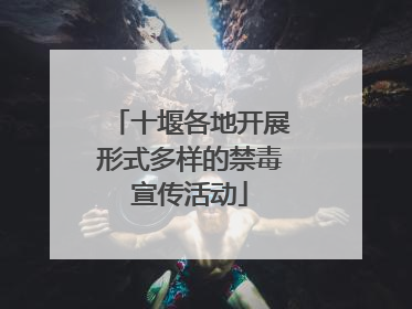 十堰各地开展形式多样的禁毒宣传活动