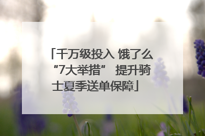 千万级投入 饿了么“7大举措” 提升骑士夏季送单保障