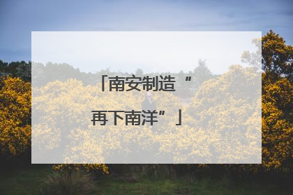 南安制造“再下南洋”