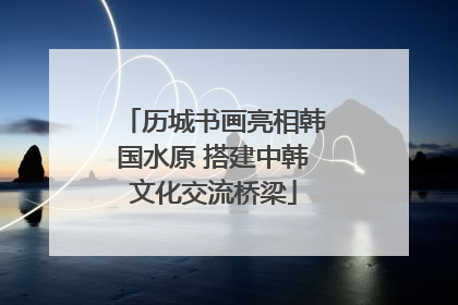 历城书画亮相韩国水原 搭建中韩文化交流桥梁