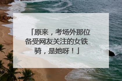原来，考场外那位备受网友关注的女铁骑，是她呀！