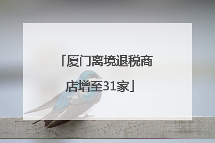 厦门离境退税商店增至31家