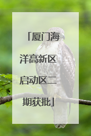 厦门海洋高新区启动区二期获批