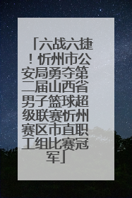 六战六捷！忻州市公安局勇夺第二届山西省男子篮球超级联赛忻州赛区市直职工组比赛冠军