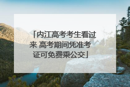 内江高考考生看过来 高考期间凭准考证可免费乘公交