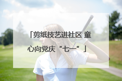 剪纸技艺进社区 童心向党庆“七一”