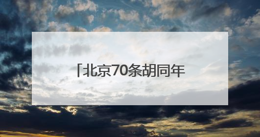 北京70条胡同年内实现“不停车”