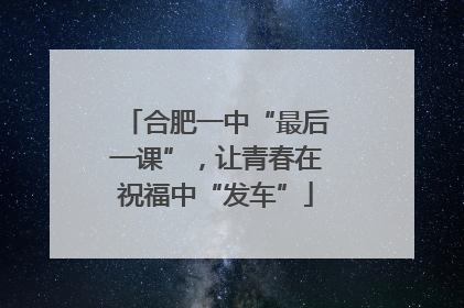 合肥一中“最后一课”，让青春在祝福中“发车”