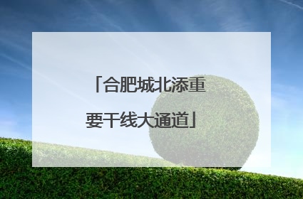 合肥城北添重要干线大通道
