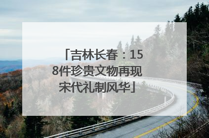 吉林长春：158件珍贵文物再现宋代礼制风华